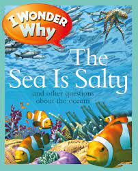 I Wonder Why the Sea Is Salty and Other Questions About the Oceans