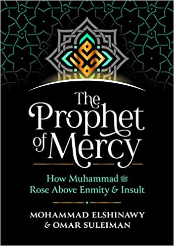 The Prophet of Mercy: How Muhammed (S.A.W) Rose above Enmity and Insult by Omar Suleiman & M. Elshinawy