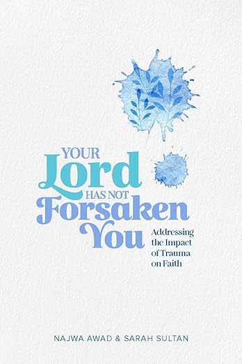 Your Lord Has Not Forsaken You by: by Najwa Awad, Sarah Sultan