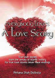 Everybody Loves a Love Story True Love Stories from the Annals of Islamic History... for True Love Stories  Never Have Endings