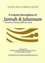 A Concise Description of Jannah & Jahannam The Garden of Paradise and the Fire of Hell ; Excerpted from Sufficient Provision for Seekers of the Path of Truth (Al-Ghunya I-Ṭālibi Ṭarīq Al-Ḥaqq)