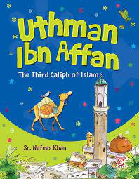 Uthman Ibn Affan (may Allah be Pleased with Him) The Third Caliph of Islam
